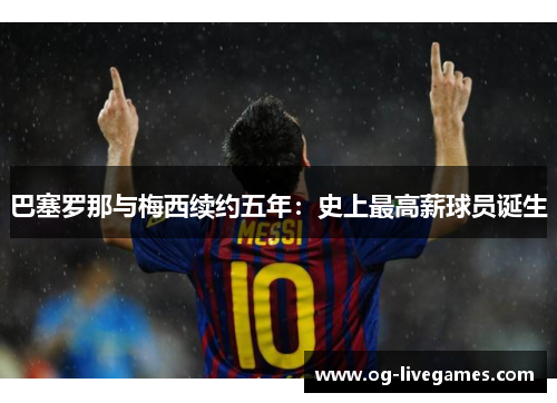 巴塞罗那与梅西续约五年：史上最高薪球员诞生
