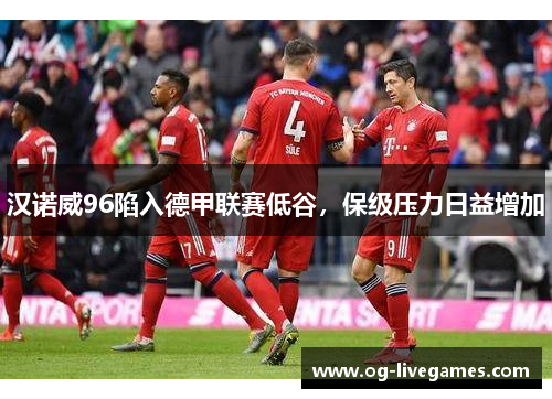 汉诺威96陷入德甲联赛低谷，保级压力日益增加