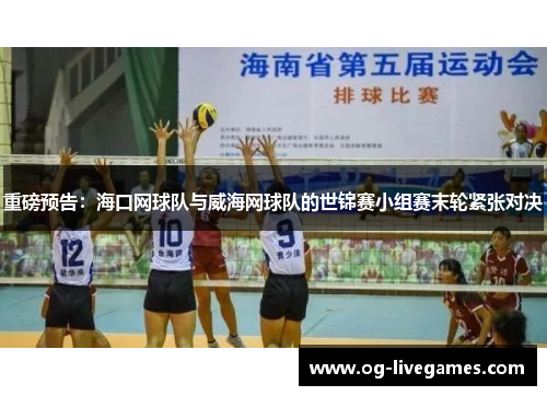 重磅预告：海口网球队与威海网球队的世锦赛小组赛末轮紧张对决