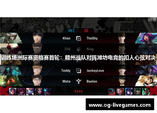 训练场洲际赛资格赛首轮：赣州战队对阵潍坊电竞的扣人心弦对决