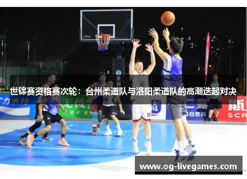 世锦赛资格赛次轮：台州柔道队与洛阳柔道队的高潮迭起对决